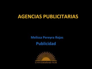 AGENCIAS PUBLICITARIAS


    Melissa Pereyra Rojas
       Publicidad
 