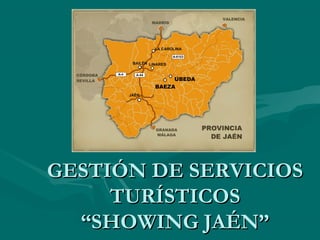 GESTIÓN DE SERVICIOS
TURÍSTICOS
“SHOWING JAÉN”

 