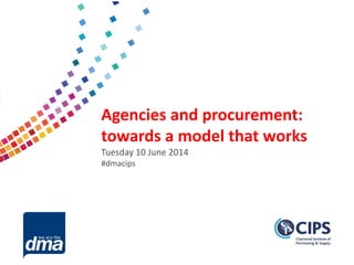 Data protection 2013
Friday 8 February
#dmadata
Supported by
Agencies and procurement:
towards a model that works
Tuesday 10 June 2014
#dmacips
 
