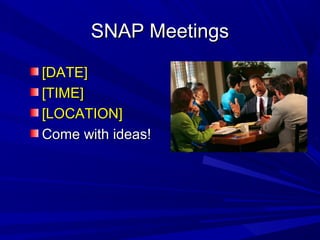SNAP Meetings

[DATE]
[TIME]
[LOCATION]
Come with ideas!
 