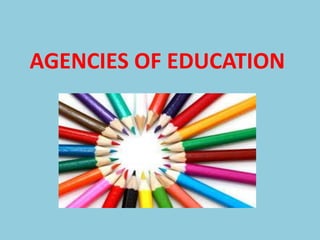 AGENCIES OF EDUCATION
 