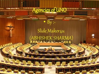 Agencies of UNO
• By :-
Slide_Maker4u
(ABHISHEK SHARMA)
 