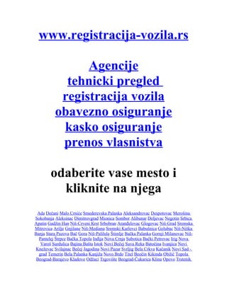 www.registracija-vozila.rs

 besplatan upis u aresar
 agencije za registraciju
vozila i tehnicki pregledi u
            Srbiji
  kliknite na vase mesto
 