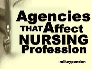 Agencies Affect THAT NURSING Profession -mikeypendon 