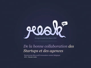 De la bonne collaboration des
Startups et des agences
Boostcamp Microsoft innovation center Belgique
2012 – Romain Carlier
 