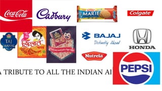 A TRIBUTE TO ALL THE INDIAN ADS
 