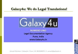 Galaxy4u: We do Legal Translations!Galaxy4u: We do Legal Translations!
Avinash Murkute | Galaxy4u | Pune | M: 9822698070 | E: avnash@galaxy4u.in
 