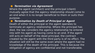 ● Termination via Agreement
Where the agent (architect) and the principal (client)
mutually agree that the agency relation...