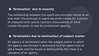 ● Termination due to insanity
The relationship between the agent and principal comes to an
end when the principal or agent...