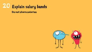 20
Do not share salaries
Explain salary bands
 