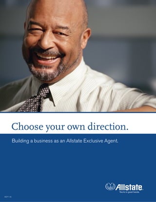 Choose your own direction.
         Building a business as an Allstate Exclusive Agent.




R27116
 