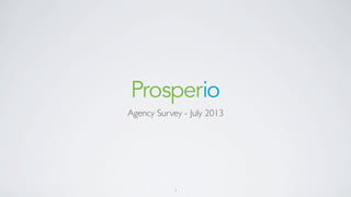 Prosperio
Agency Survey - July 2013
1
 