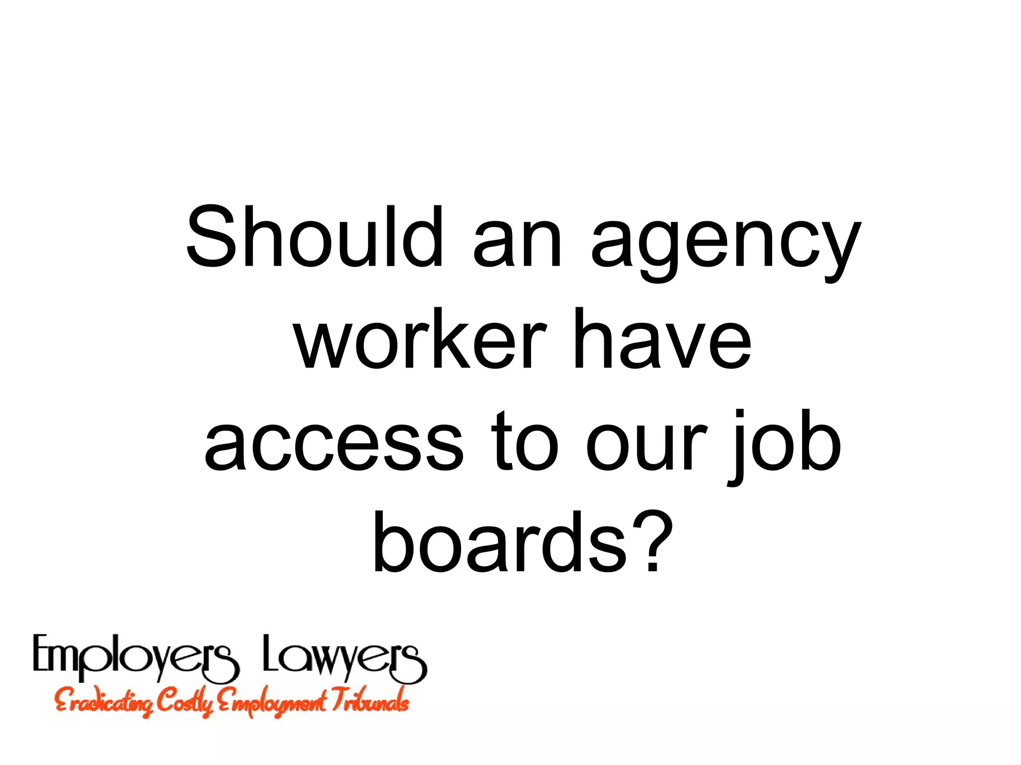 Should an agency
worker have
access to our job
boards?