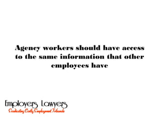 Agency workers should have access
to the same information that other
employees have