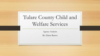 Tulare County Child and
Welfare Services
Agency Analysis
By: Elaine Ramos

 