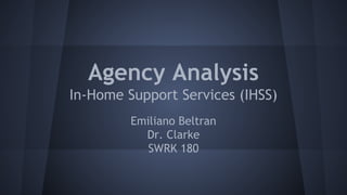 Agency Analysis
In-Home Support Services (IHSS)
Emiliano Beltran
Dr. Clarke
SWRK 180

 