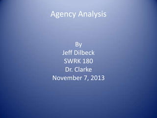Agency Analysis

By
Jeff Dilbeck
SWRK 180
Dr. Clarke
November 7, 2013

 