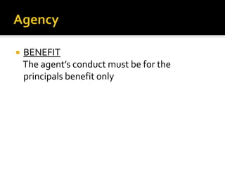 Agency<br />BENEFIT<br />   The agent’s conduct must be for the principals benefit only<br />