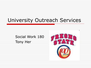 University Outreach Services Social Work 180 Tony Her 