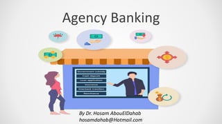 Agency Banking
By Dr. Hosam AbouElDahab
hosamdahab@Hotmail.com
 