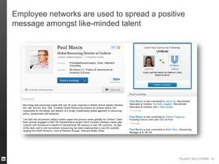 TALENT SOLUTIONS
Employee networks are used to spread a positive
message amongst like-minded talent
19
 