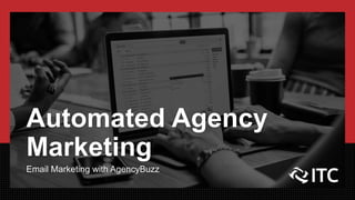 Automated Agency
Marketing
Email Marketing with AgencyBuzz
 