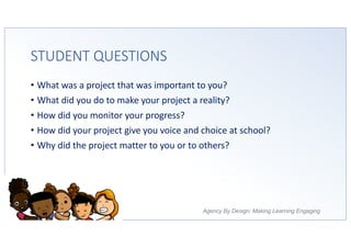 Agency By Design: Making Learning Engaging
STUDENT QUESTIONS
• What was a project that was important to you?
• What did yo...