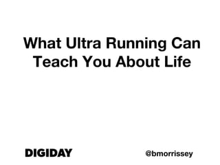 What Ultra Running Can
Teach You About Life
@bmorrissey
 