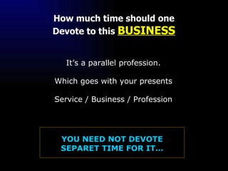 How much time should one Devote to this  BUSINESS It’s a parallel profession. Which goes with your presents Service / Busi...