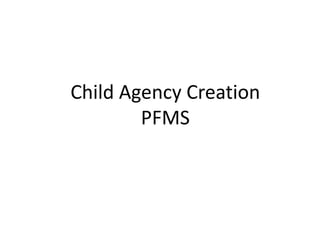 Child Agency Creation
PFMS
 
