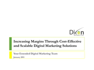 Increasing Margins Through Cost-Effective and Scalable Digital Marketing Solutions Your Extended Digital Marketing Team January 2011 