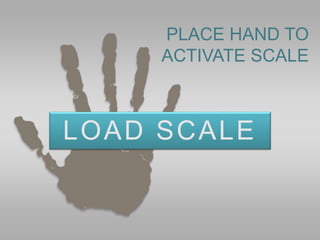 PLACE HAND TO
ACTIVATE SCALE
LOAD SCALE
 