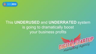 This UNDERUSED and UNDERRATED system
is going to dramatically boost
your business profits
 