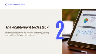The enablement tech stack
Platforms and solutions too consider for tracking, training
and enablement of your tech partners.
2
 