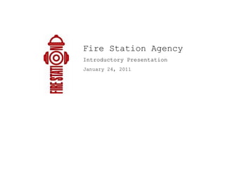 Fire Station Agency Introductory Presentation January 24, 2011 