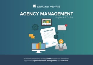 Follow this simple step-by-step guide to develop a streamlined
approach to agency selection, management, and evaluation.
AGENCY MANAGEMENT
Playbook & Toolkit
 