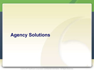 Agency Solutions




    © 2012 API Healthcare Corporation. Confidential Information. All Rights Reserved.
 