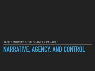 NARRATIVE, AGENCY, AND CONTROL
JANET MURRAY & THE STANLEY PARABLE
 
