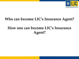 Who can become LIC’s Insurance Agent?
How one can become LIC’s Insurance
Agent?
 