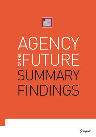 Agency of the Future   SUMMARY FINDINGS




  AGENCY
      FUTURE
 OF THE




 SUMMARY
 FINDINGS
 