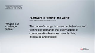 Thought Starter - Discussion Paper

AGENCY OF THE FUTURE

“Software is “eating” the world”!
Source: Marc Andreessen, Andre...