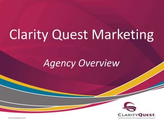 Clarity Quest Marketing 
Agency Overview 
 