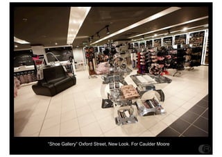 Shoe Gallery Oxford Street, New Look. For Caulder Moore
 