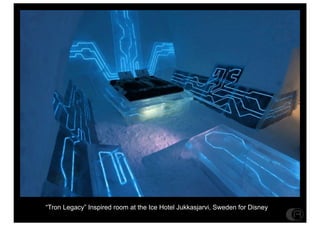 Electroluminescent Wire
                     as used by DAFT PUNK




Tron Legacy Inspired room at the Ice Hotel Jukkasjarvi, Sweden for Disney
 