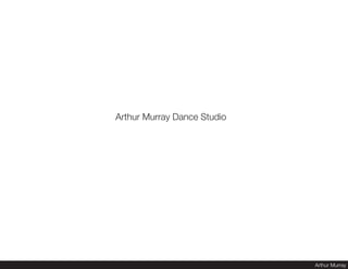 Arthur Murray Dance Studio




                             Arthur Murray
 