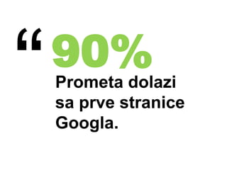 Prometa dolazi
sa prve stranice
Googla.
90%
 