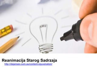Reanimacija Starog Sadrzaja
http://dejanseo.com.au/content-rejuvenation/
 