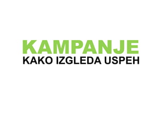 KAMPANJE
KAKO IZGLEDA USPEH
 