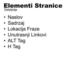 Elementi Stranice
Detaljnije
• Naslov
• Sadrzaj
• Lokacija Fraze
• Unutrasnji Linkovi
• ALT Tag
• H Tag
 