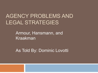 AGENCY PROBLEMS AND
LEGAL STRATEGIES
Armour, Hansmann, and
Kraakman
As Told By: Dominic Lovotti
 